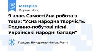 9 клас. Самостійна робота з теми: "Усна народна творчість. Родинно-побутові пісні. Українські народні балади"