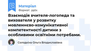 Взаємодія вчителя-логопеда та вихователя у розвитку мовленнєво-комунікативної компетентності дитини з особливими освітніми потребами.