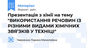 Презентація з хімії на тему "ВИКОРИСТАННЯ РЕЧОВИН ІЗ РІЗНИМИ ВИДАМИ ХІМІЧНИХ ЗВЯ’ЗКІВ У ТЕХНІЦІ"