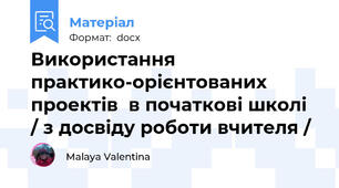 Використання практико-орієнтованих  проектів  в початкові школі  / з досвіду роботи вчителя /