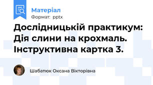 Дослідницькій практикум: Дія слини на крохмаль. Інструктивна картка 3.