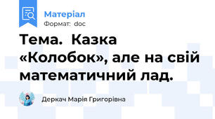 Тема.  Казка «Колобок», але на свій математичний лад.