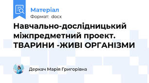 Навчально-дослідницький міжпредметний проект. ТВАРИНИ -ЖИВІ ОРГАНІЗМИ