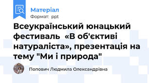 Всеукраїнський юнацький фестиваль  «В об'єктиві натураліста», презентація на тему "Ми і природа"