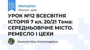 УРОК №12 ВСЕСВІТНЯ ІСТОРІЯ 7 кл. 20/21 Тема: СЕРЕДНЬОВІЧНЕ МІСТО. РЕМЕСЛО І ЦЕХИ