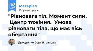 "Рівновага тіл. Момент сили.  Центр тяжіння.  Умова рівноваги тіла, що має вісь обертання"