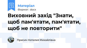 Виховний захід "Знати, щоб пам'ятати, пам'ятати, щоб не повторити"