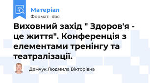 Виховний захід " Здоров'я - це життя". Конференція з елементами тренінгу та театралізації.