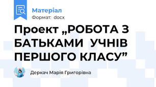 Проект „РОБОТА З БАТЬКАМИ  УЧНІВ ПЕРШОГО КЛАСУ”