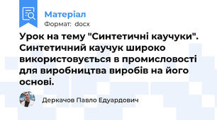 Урок на тему "Синтетичні каучуки". Синтетичний каучук широко використовується в промисловості для виробництва виробів на його основі.