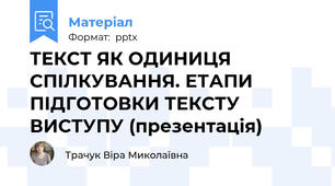 ТЕКСТ ЯК ОДИНИЦЯ СПІЛКУВАННЯ. ЕТАПИ ПІДГОТОВКИ ТЕКСТУ ВИСТУПУ (презентація)