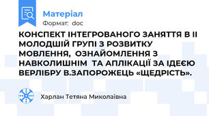 КОНСПЕКТ ІНТЕГРОВАНОГО ЗАНЯТТЯ В ІІ МОЛОДШІЙ ГРУПІ З РОЗВИТКУ МОВЛЕННЯ,  ОЗНАЙОМЛЕННЯ З НАВКОЛИШНІМ  ТА АПЛІКАЦІЇ ЗА ІДЕЄЮ ВЕРЛІБРУ В.ЗАПОРОЖЕЦЬ «ЩЕДРІСТЬ».