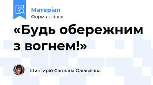 «Будь обережним з вогнем!»