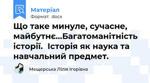 Що таке минуле, сучасне, майбутнє…Багатоманітність історії.  Історія як наука та навчальний предмет.