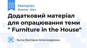 Додатковий матеріал для опрацювання теми " Furniture in the House"