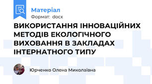 ВИКОРИСТАННЯ ІННОВАЦІЙНИХ МЕТОДІВ ЕКОЛОГІЧНОГО ВИХОВАННЯ В ЗАКЛАДАХ ІНТЕРНАТНОГО ТИПУ