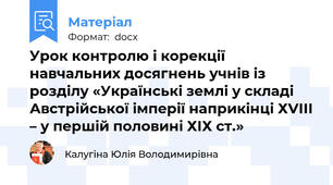 Урок контролю і корекції навчальних досягнень учнів із розділу «Українські землі у складі Австрійської імперії наприкінці ХVІІІ – у першій половині ХІХ ст.»