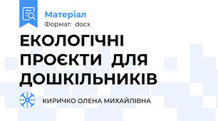ЕКОЛОГІЧНІ  ПРОЄКТИ  ДЛЯ ДОШКІЛЬНИКІВ
