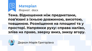 Тема. Відношення між предметами, пов’язані з їхньою довжиною, висотою, товщиною. Розміщення на площині та у просторі. Напрямки руху: справа наліво, зліва на право, зверху вниз, знизу вгору.