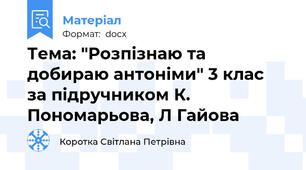 Тема: "Розпізнаю та добираю антоніми" 3 клас  за підручником К. Пономарьова, Л Гайова