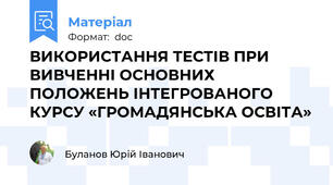 ВИКОРИСТАННЯ ТЕСТІВ ПРИ ВИВЧЕННІ ОСНОВНИХ ПОЛОЖЕНЬ ІНТЕГРОВАНОГО КУРСУ «ГРОМАДЯНСЬКА ОСВІТА»