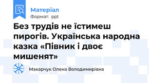 Без трудів не їстимеш пирогів. Українська народна казка «Півник і двоє мишенят»