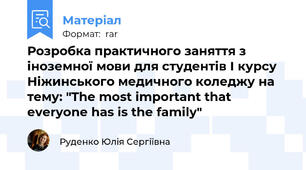 Розробка практичного заняття з іноземної мови для студентів І курсу Ніжинського медичного коледжу на тему: "The most important that everyone has is the family"
