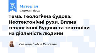 Тема. Геологічна будова. Неотектонічні рухи. Вплив геологічної будови та тектоніки на діяльність людини
