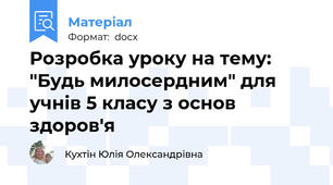 Розробка уроку на тему: "Будь милосердним" для учнів 5 класу з основ здоров'я
