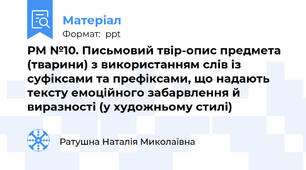 РМ №10. Письмовий твір-опис предмета (тварини) з використанням слів із суфіксами та префіксами, що надають тексту емоційного забарвлення й виразності (у художньому стилі)