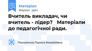 Вчитель викладач, чи вчитель - лідер?   Матеріали до педагогічної ради.