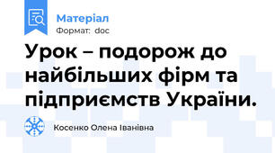 Урок – подорож до найбільших фірм та підприємств України.