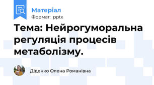 Тема: Нейрогуморальна регуляція процесів метаболізму.