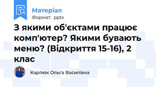 З якими об'єктами працює комп'ютер? Якими бувають меню? (Відкриття 15-16), 2 клас