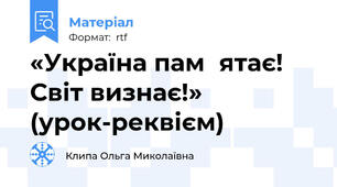 «Україна пам᾿ятає! Світ визнає!» (урок-реквієм)
