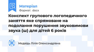 Конспект групового логопедичного заняття яке спрямоване на подолання порушення звуковимови звука (ш) для дітей 6 років