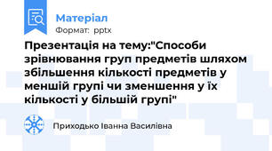 Презентація на тему:"Способи зрівнювання груп предметів шляхом збільшення кількості предметів у меншій групі чи зменшення у їх кількості у більшій групі"