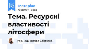 Тема. Ресурсні властивості літосфери