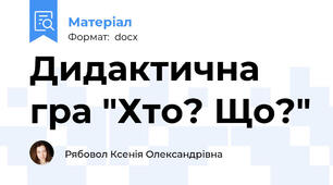Дидактична гра "Хто? Що?"