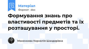 Формування знань про властивості предметів та їх розташування у просторі.