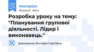 Розробка уроку на тему: "Планування групової діяльності. Лідер і виконавець."