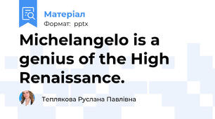 Michelangelo is a genius of the High Renaissance.