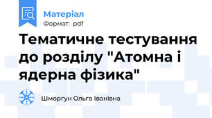 Тематичне тестування до розділу "Атомна і ядерна фізика"