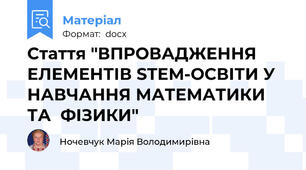 Стаття "ВПРОВАДЖЕННЯ ЕЛЕМЕНТІВ STEM-ОСВІТИ У НАВЧАННЯ МАТЕМАТИКИ ТА  ФІЗИКИ"