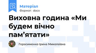 Виховна година «Ми будем вічно пам’ятати»