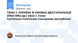 ТЕМА 1. УКРАЇНА В УМОВАХ ДЕСТАЛІНІЗАЦІЇ (1953-1964 pp.) Урок 1. Тема: Суспільно-політичне становище республіки