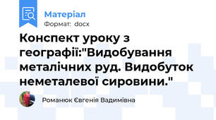 Конспект уроку з географії:"Видобування металічних руд. Видобуток неметалевої сировини."