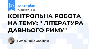 КОНТРОЛЬНА РОБОТА НА ТЕМУ: " ЛІТЕРАТУРА ДАВНЬОГО РИМУ"