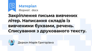 Закріплення письма вивчених літер. Написання складів із вивченими буквами, речень. Списування з друкованого тексту.
