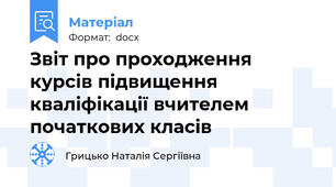 Звіт про проходження курсів підвищення кваліфікації вчителем початкових класів